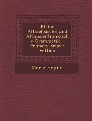 Book cover for Kleine Altsachsische Und Altniederfrankische Grammatik - Primary Source Edition