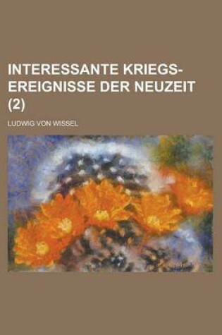 Cover of Interessante Kriegs-Ereignisse Der Neuzeit Volume 2