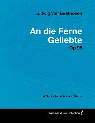 Book cover for Ludwig Van Beethoven - An Die Ferne Geliebte - Op.98 - A Score for Voice and Piano