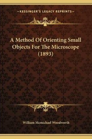 Cover of A Method Of Orienting Small Objects For The Microscope (1893)