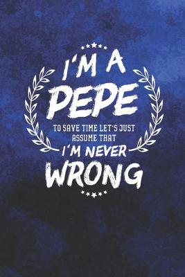 Book cover for I'm A Pepe To Save Time Let's Just Assume That I Never Wrong