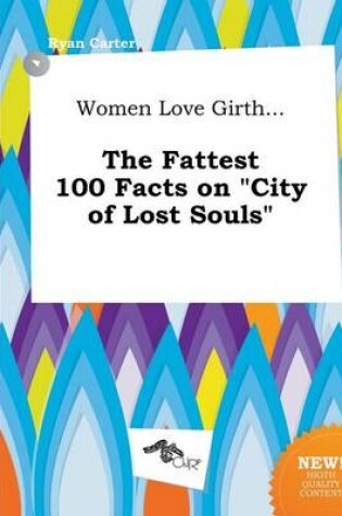 Cover of Women Love Girth... the Fattest 100 Facts on City of Lost Souls
