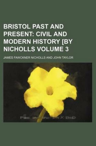 Cover of Bristol Past and Present Volume 3; Civil and Modern History [By Nicholls