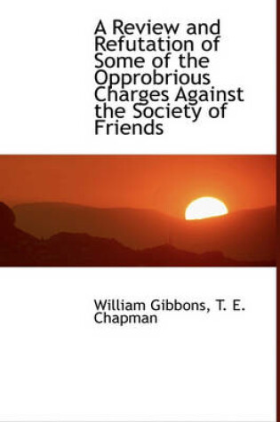 Cover of A Review and Refutation of Some of the Opprobrious Charges Against the Society of Friends