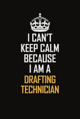 Book cover for I Can't Keep Calm Because I Am A Drafting Technician