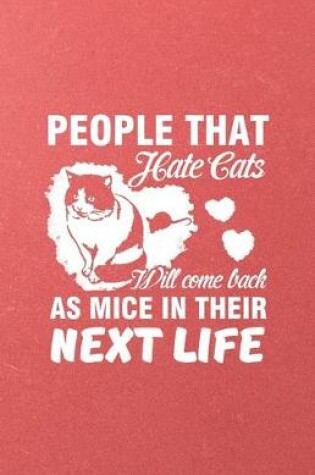 Cover of People That Hate Cats Will Come Back as Mice in Their Next Life A5 Lined Notebook