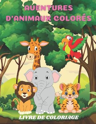 Book cover for Aventures d'Animaux Colorés - Livre de Coloriage