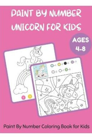 Cover of Paint By Number Unicorn for Kids Ages 4-8 - Paint By Number Coloring Book for Kids