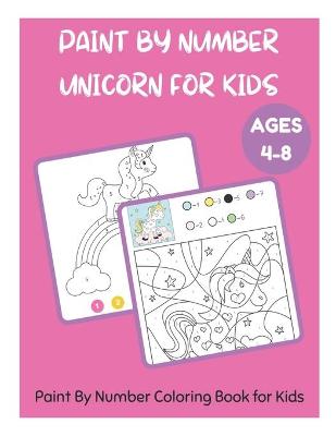 Cover of Paint By Number Unicorn for Kids Ages 4-8 - Paint By Number Coloring Book for Kids