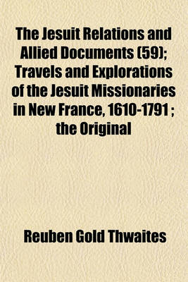 Book cover for The Jesuit Relations and Allied Documents (59); Travels and Explorations of the Jesuit Missionaries in New France, 1610-1791; The Original