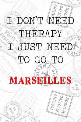 Book cover for I Don't Need Therapy I Just Need To Go To Marseilles