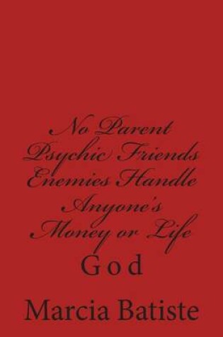 Cover of No Parent Psychic Friends Enemies Handle Anyone's Money or Life