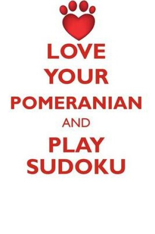 Cover of LOVE YOUR POMERANIAN AND PLAY SUDOKU POMERANIAN SUDOKU LEVEL 1 of 15