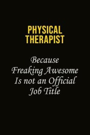 Cover of Physical Therapist Because Freaking Awesome Is Not An Official Job Title