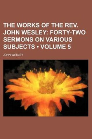 Cover of The Works of the REV. John Wesley (Volume 5); Forty-Two Sermons on Various Subjects