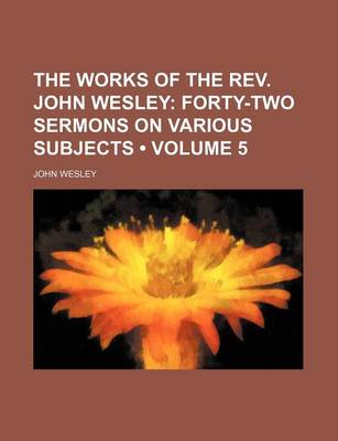 Book cover for The Works of the REV. John Wesley (Volume 5); Forty-Two Sermons on Various Subjects