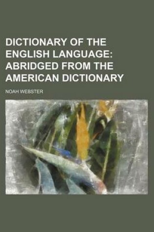 Cover of Dictionary of the English Language; Abridged from the American Dictionary