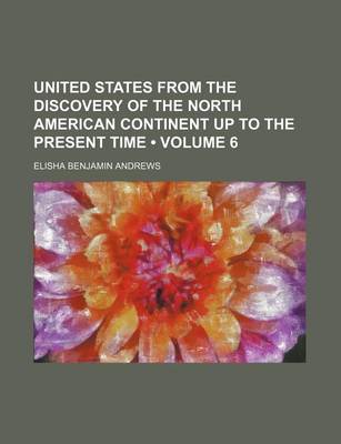 Book cover for United States from the Discovery of the North American Continent Up to the Present Time (Volume 6)