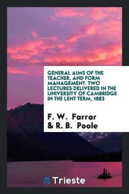 Book cover for General Aims of the Teacher, and Form Management. Two Lectures Delivered in the University of Cambridge in the Lent Term, 1883