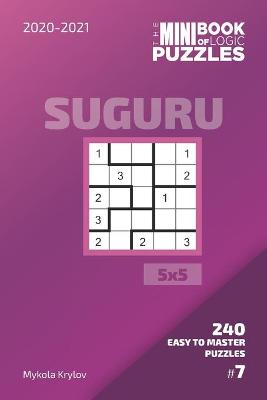 Cover of The Mini Book Of Logic Puzzles 2020-2021. Suguru 5x5 - 240 Easy To Master Puzzles. #7