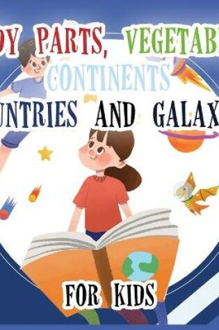 Cover of Body Parts Vegetables Continents Countries And Galaxies For Kids