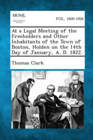 Cover of At a Legal Meeting of the Freeholders and Other Inhabitants of the Town of Boston, Holden on the 14th Day of January, A. D. 1822.