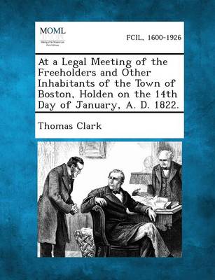 Book cover for At a Legal Meeting of the Freeholders and Other Inhabitants of the Town of Boston, Holden on the 14th Day of January, A. D. 1822.