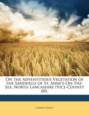 Book cover for On the Adventitious Vegetation of the Sandhills of St. Anne's-On-The-Sea, North Lancashire (Vice-County 60).