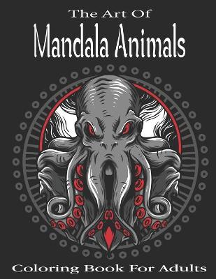 Book cover for The Art Of Mandala Animals Coloring book For Adults