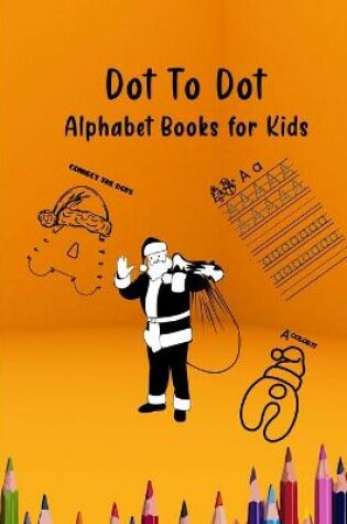 Cover of Dot to dot alphabet books for kids