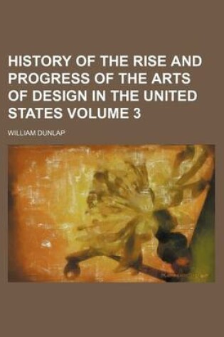 Cover of History of the Rise and Progress of the Arts of Design in the United States Volume 3