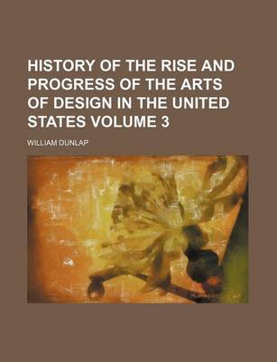 Book cover for History of the Rise and Progress of the Arts of Design in the United States Volume 3