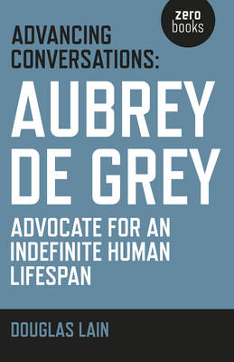 Book cover for Advancing Conversations: Aubrey de Grey – advocate for an indefinite human lifespan