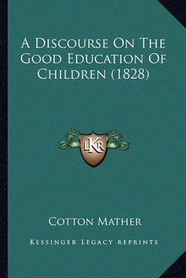 Book cover for A Discourse on the Good Education of Children (1828) a Discourse on the Good Education of Children (1828)