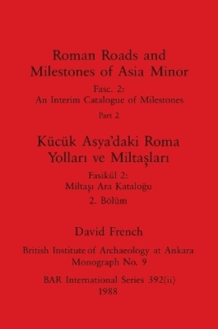 Cover of Roman Roads and Milestones of Asia Minor, Part ii / K�c�k Asya'daki Roma Yolları ve Miltaşları, B�l�m ii