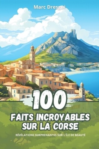 Cover of 100 Faits Incroyables sur la Corse