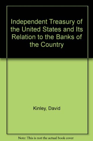 Cover of Independent Treasury of the United States and Its Relation to the Banks of the Country