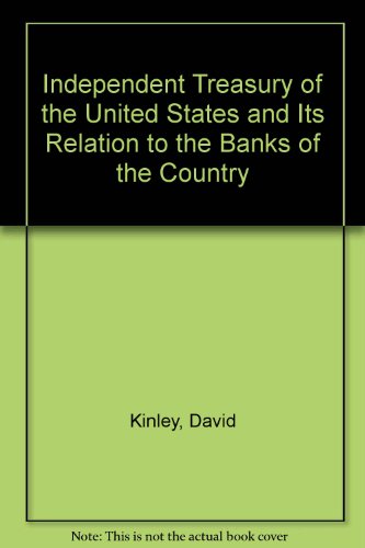 Book cover for Independent Treasury of the United States and Its Relation to the Banks of the Country