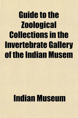 Book cover for Guide to the Zoological Collections in the Invertebrate Gallery of the Indian Musem