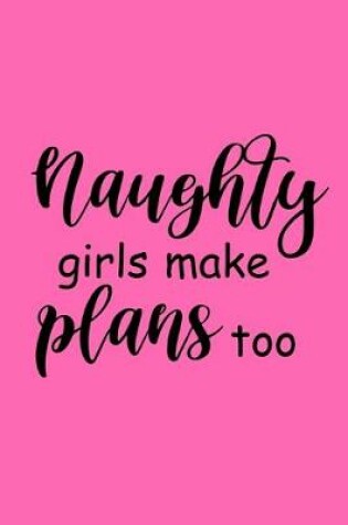 Cover of 2020 Daily Planner Funny Saying Naughty Girls Make Plans Too 388 Pages