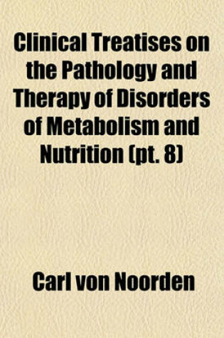 Cover of Clinical Treatises on the Pathology and Therapy of Disorders of Metabolism and Nutrition (PT. 8)