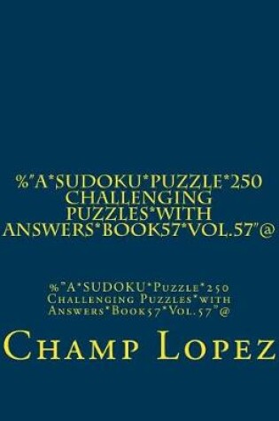 Cover of %"A*SUDOKU*Puzzle*250 Challenging Puzzles*with Answers*Book57*Vol.57"@