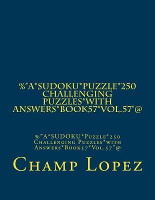 Book cover for %"A*SUDOKU*Puzzle*250 Challenging Puzzles*with Answers*Book57*Vol.57"@