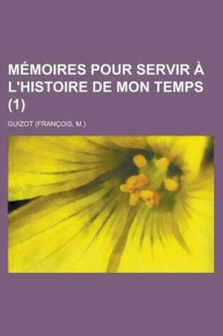 Cover of Memoires Pour Servir A L'Histoire de Mon Temps (1)