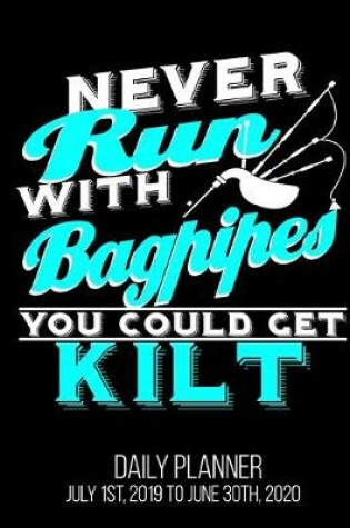 Cover of Never Run With Bagpipes You Could Get Kilt Daily Planner July 1st, 2019 To June 30th, 2020