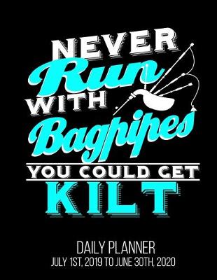 Book cover for Never Run With Bagpipes You Could Get Kilt Daily Planner July 1st, 2019 To June 30th, 2020