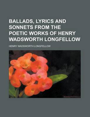 Book cover for Ballads, Lyrics and Sonnets from the Poetic Works of Henry Wadsworth Longfellow