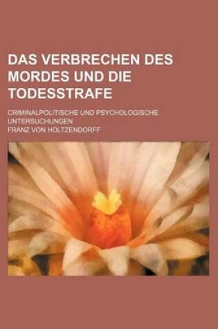 Cover of Das Verbrechen Des Mordes Und Die Todesstrafe; Criminalpolitische Und Psychologische Untersuchungen