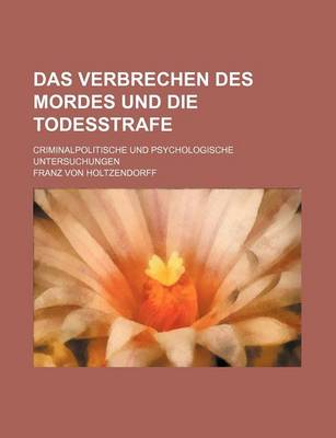 Book cover for Das Verbrechen Des Mordes Und Die Todesstrafe; Criminalpolitische Und Psychologische Untersuchungen