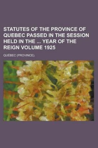 Cover of Statutes of the Province of Quebec Passed in the Session Held in the Year of the Reign Volume 1925